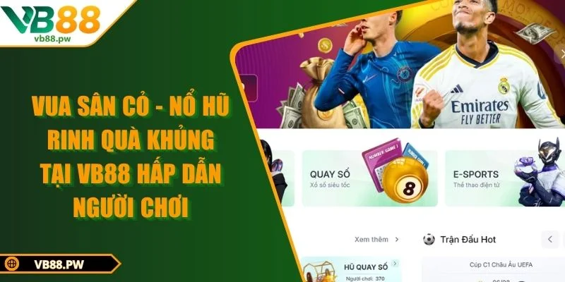 Vua Sân Cỏ - Nổ Hũ Rinh Quà Khủng Tại VB88 Hấp Dẫn Người Chơi